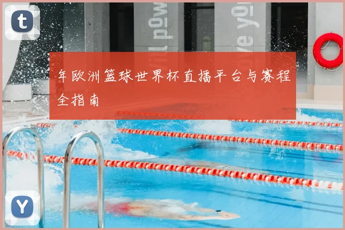 年欧洲篮球世界杯直播平台与赛程全指南