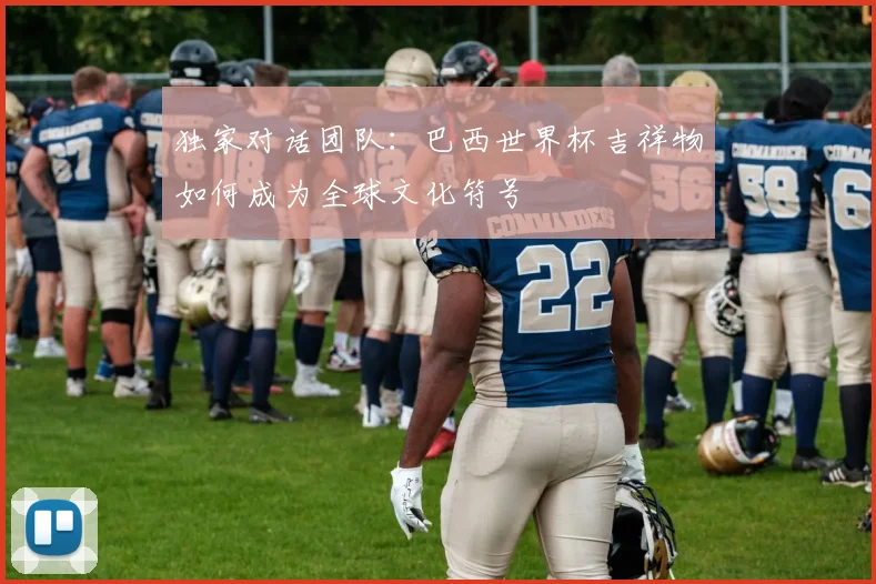 独家对话团队：巴西世界杯吉祥物如何成为全球文化符号