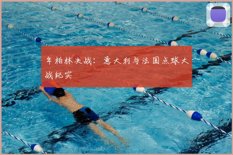年柏林决战：意大利与法国点球大战纪实