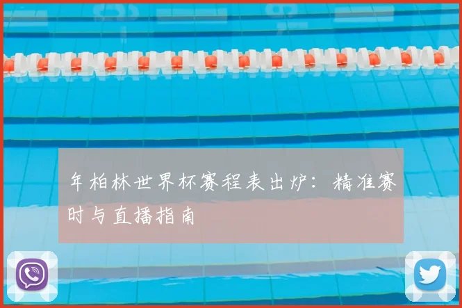 年柏林世界杯赛程表出炉：精准赛时与直播指南