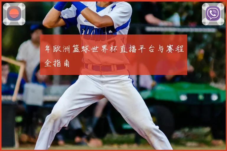 年欧洲篮球世界杯直播平台与赛程全指南